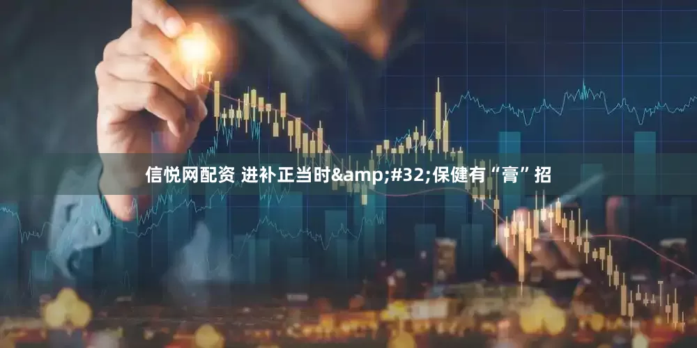信悦网配资 进补正当时&#32;保健有“膏”招